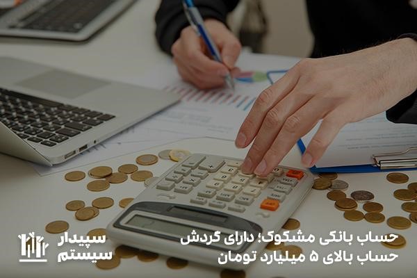 گردش حساب بالای ۵ میلیارد تومان؛ حساب بانکی مشکوک