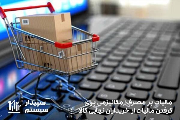 مالیات بر مصرف؛ مکانیزمی برای تحمیل مالیات بر خریداران نهایی کالا