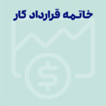 خاتمه قرارداد کار براساس حقوق کار ایران؛ آنچه هر کارگر و کارفرما باید بدانند